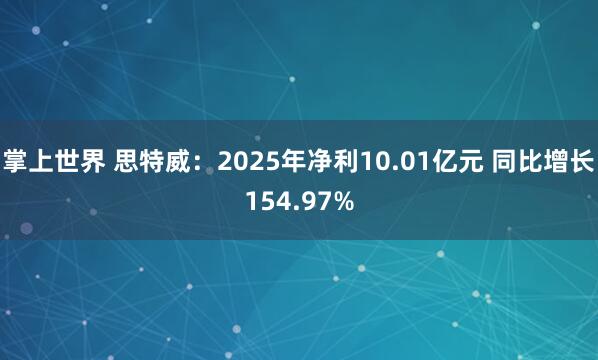 掌上世界 思特威：2025年净利10.01亿元 同比增长154.97%